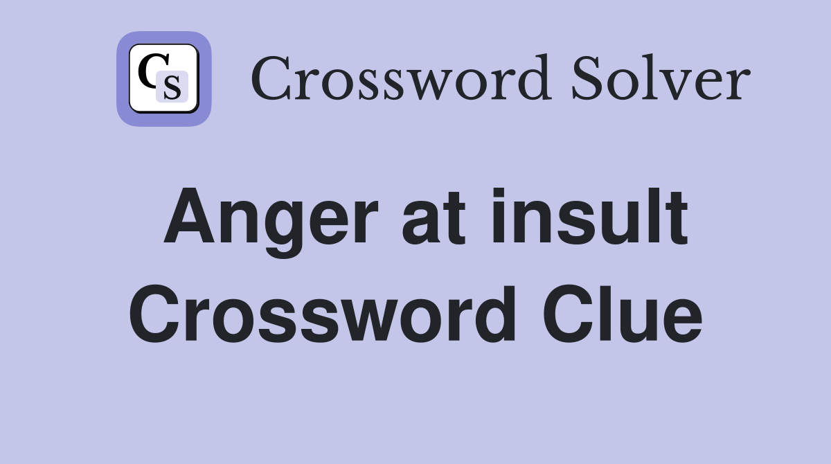 Anger at insult Crossword Clue Answers Crossword Solver